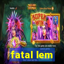 fatal lem